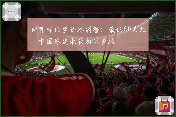 世界杯门票价格调整：最低60美元，中国球迷未获购买资格